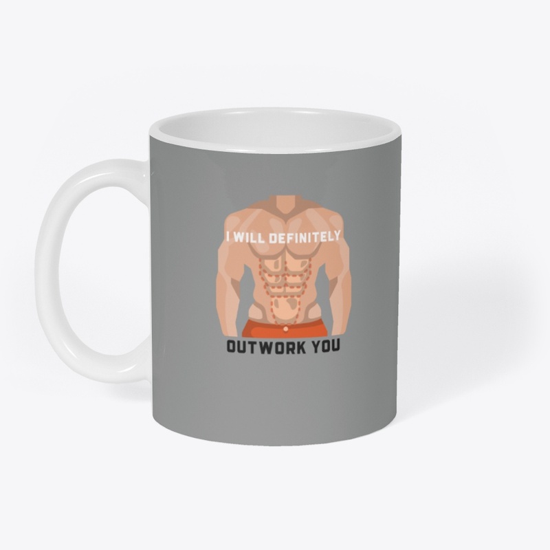 I will definitely outwork you