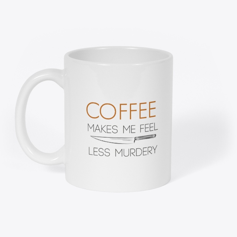 Coffee Makes Me Feel Less Murdery