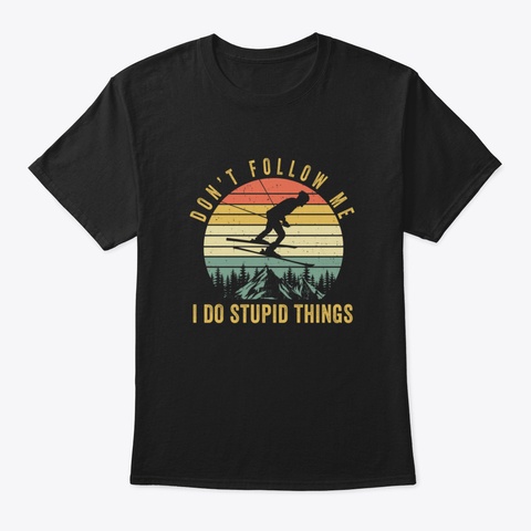 Don't Follow Me I Do Stupid Things Skiin Black T-Shirt Front