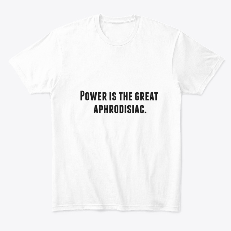 Power is the great aphrodisiac.