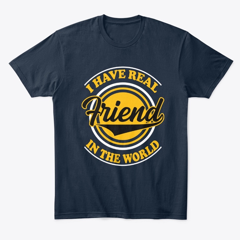 I Have Real Friend in The World -T Shirt
