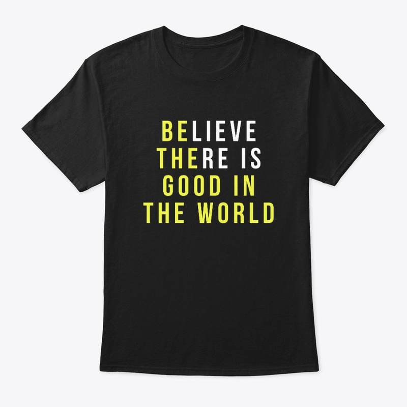 Believe There Is Good In The World