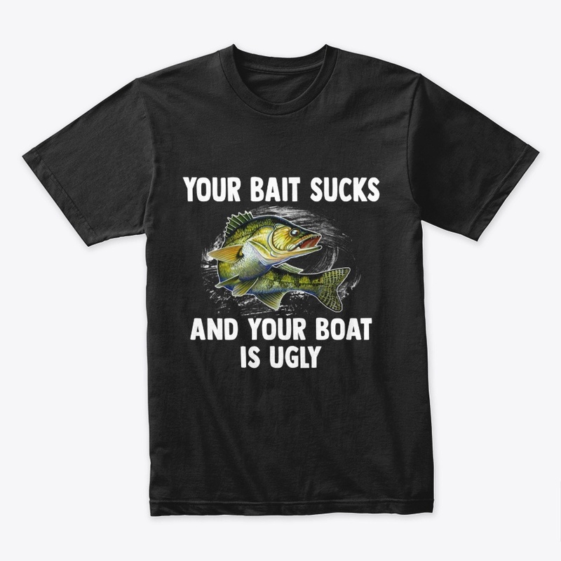 Your Bait Sucks & Boat’s Ugly Tee