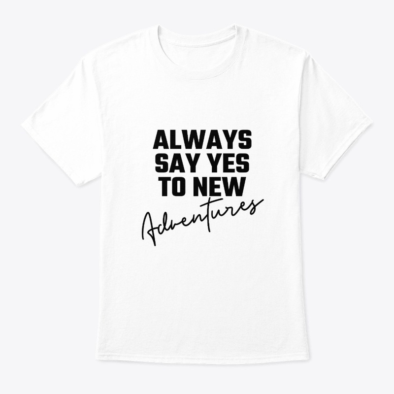 Always Say Yes To New Adventures T-Shirt