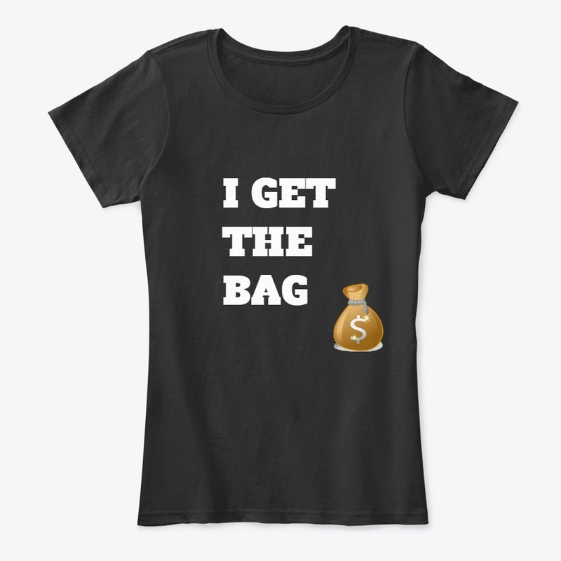 I Get The Bag T-Shirt