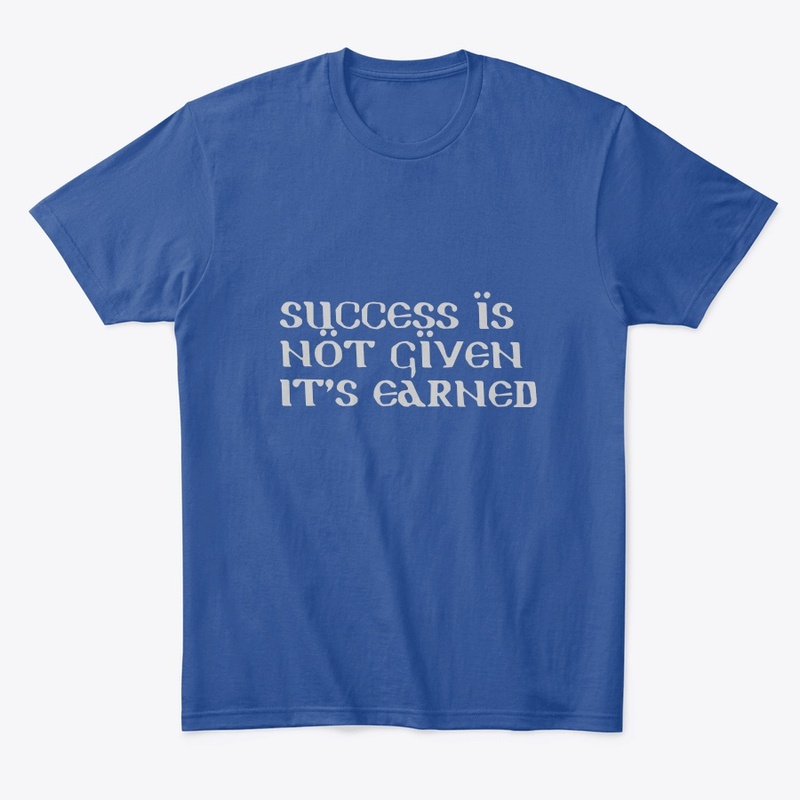 Success is not given its earned tshirt 