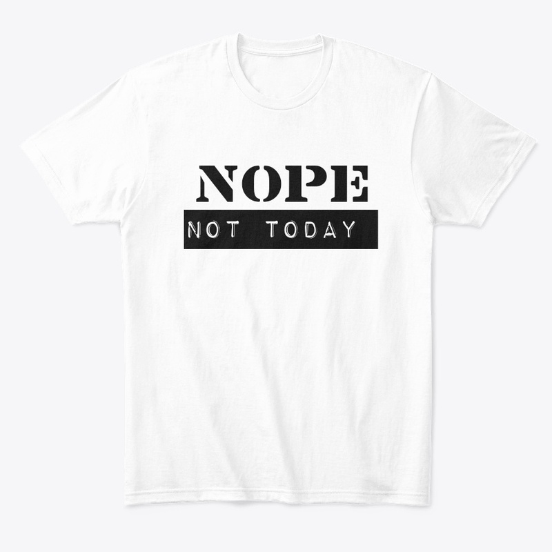 Premium print t shirt nope not today 