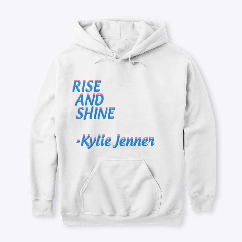 "Rise and Shine" -Kylie Jenner