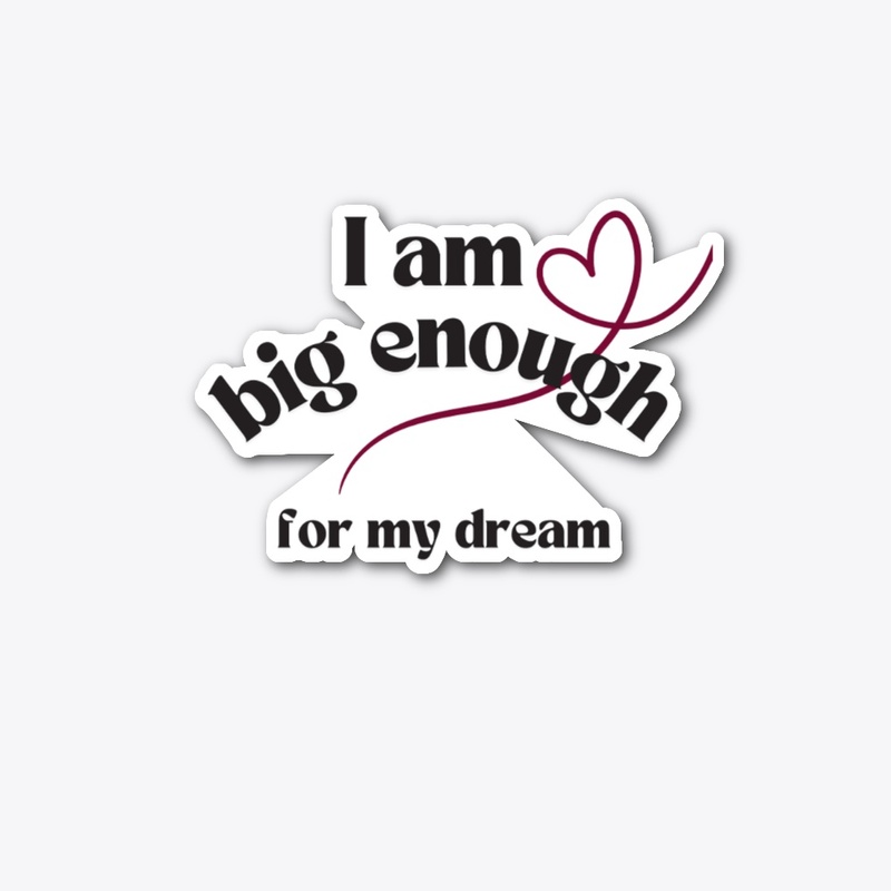 I am big enough for my dreams
