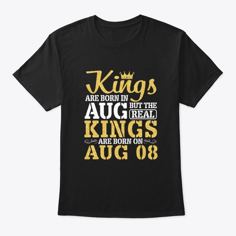 Kings Are Born In August But The Real Ki Black T-Shirt Front