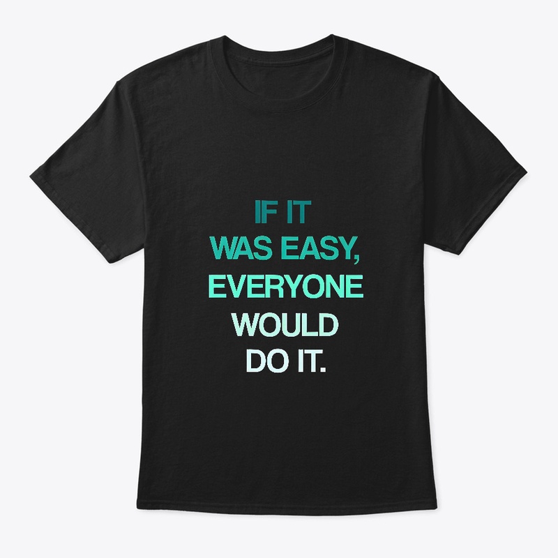 If It Was Easy, Everyone Would Do It.