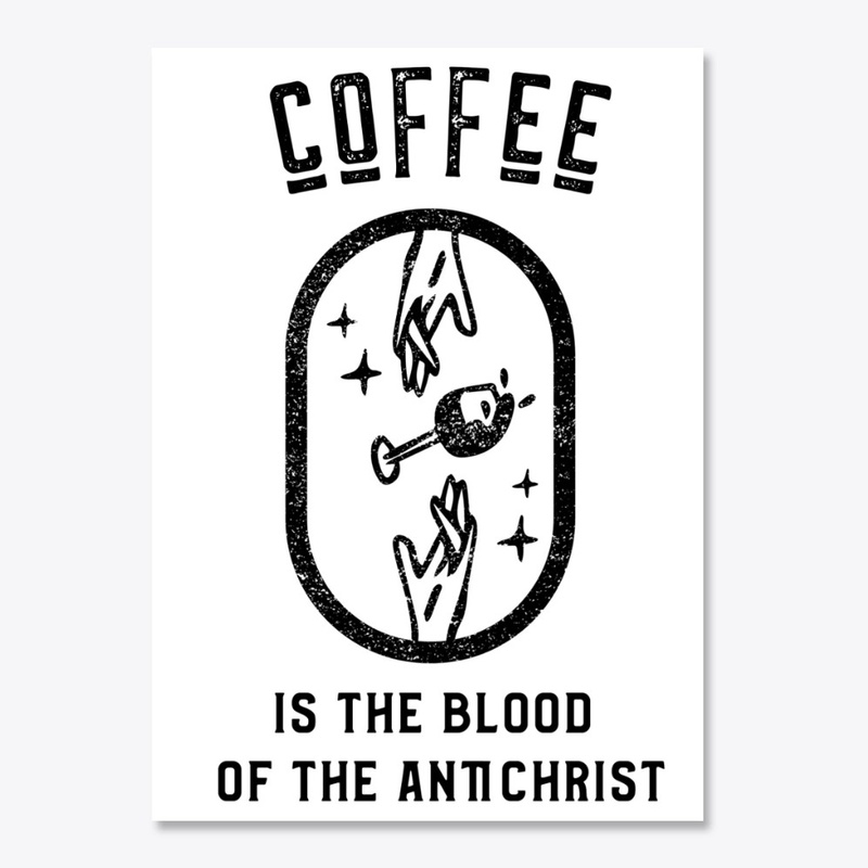 Coffee is the Blood of the Antichrist