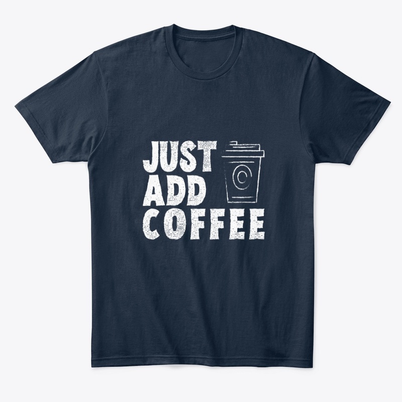 Just Add Coffee Funny Shirt