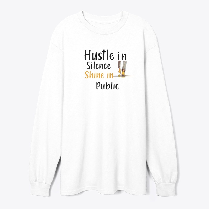 Hustle in Silence Shine in Public Grind