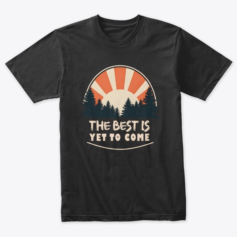 The best is yet to come T-shirt