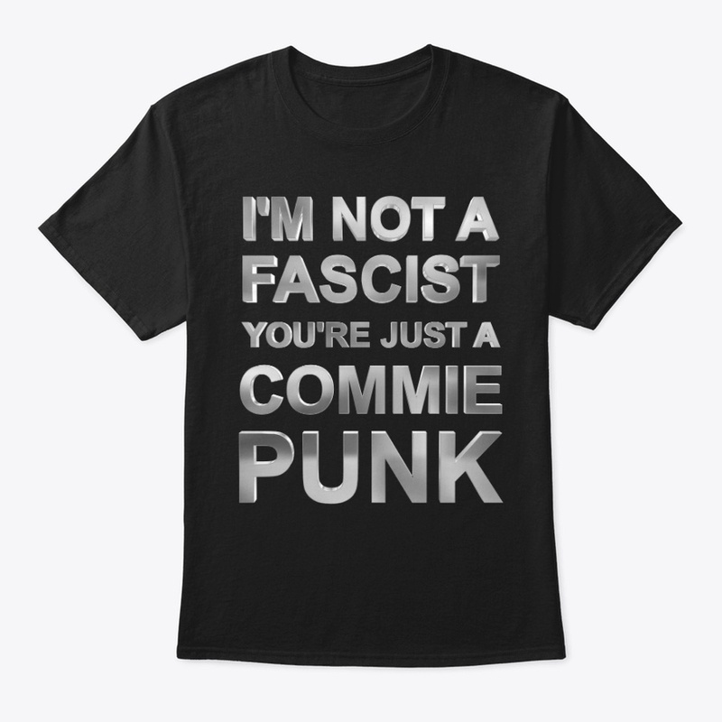 I'm Not A Fascist You're Just A Commie