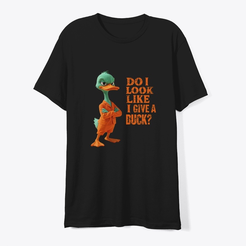 DO I LOOK LIKE I GIVE A DUCK?