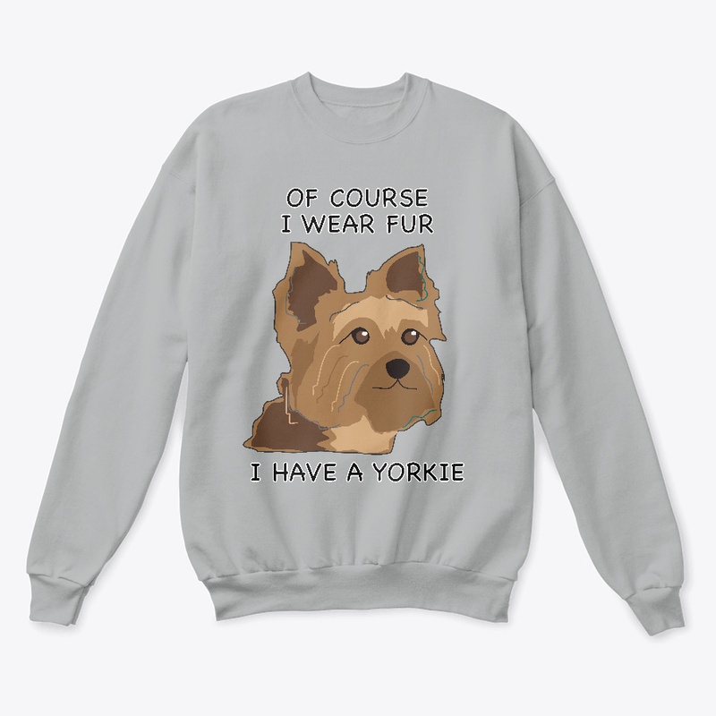 Of Course I Wear Fur - I Have A Yorkie