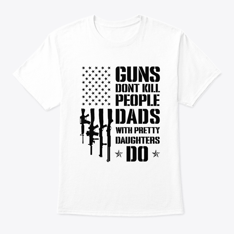 Guns Don't Kill People Dads Daughters Do
