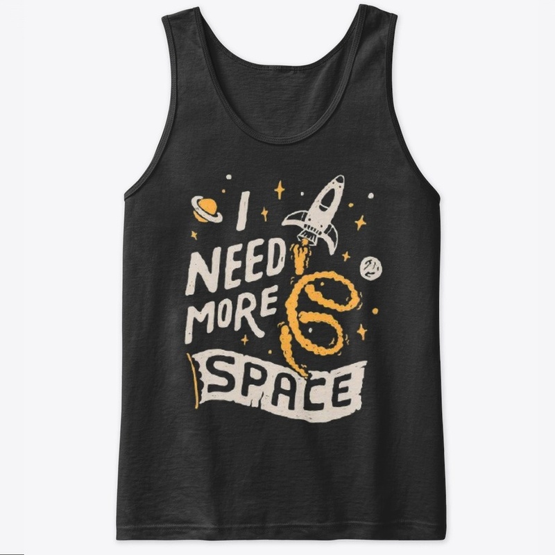 I Need More Space T-Shirts & Tank Tops.