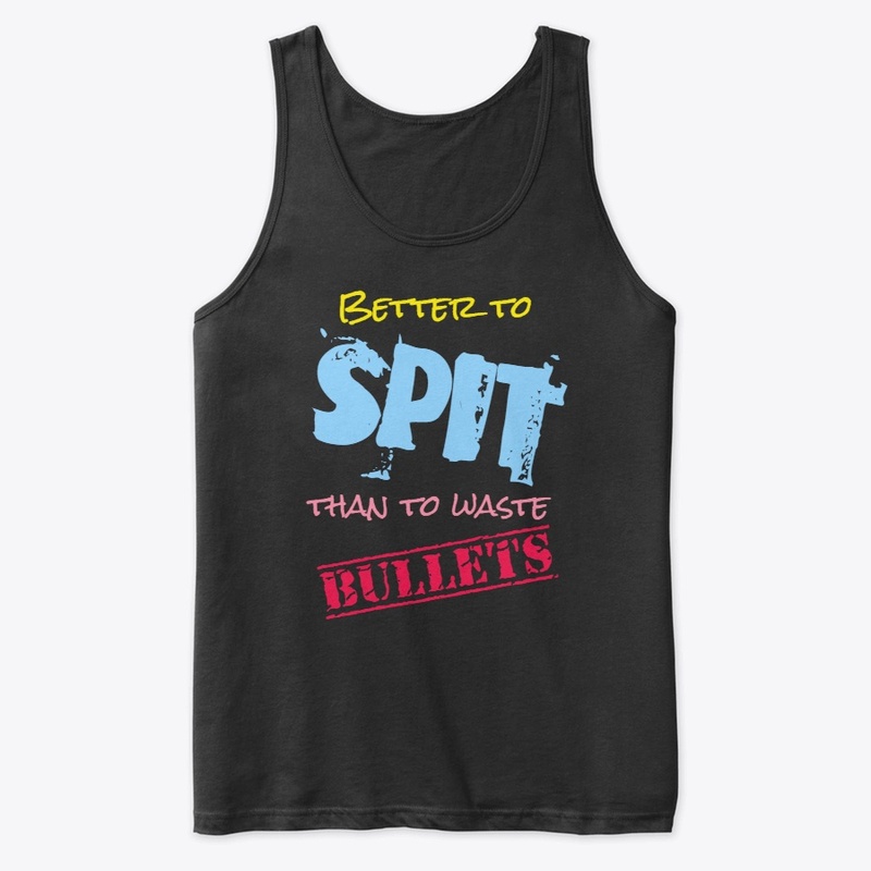 Better to Spit, Than to Spare Bullets