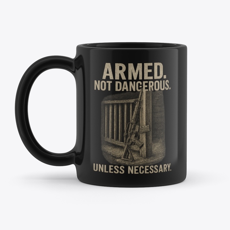 Armed. Not Dangerous. Unless Necessary.