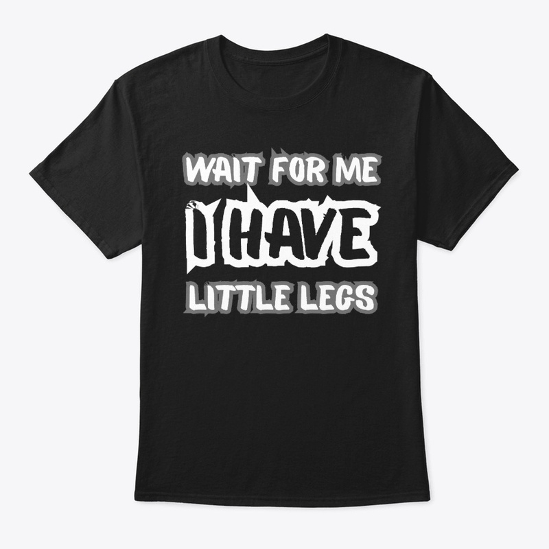 Wait for Me I Got Little Legs