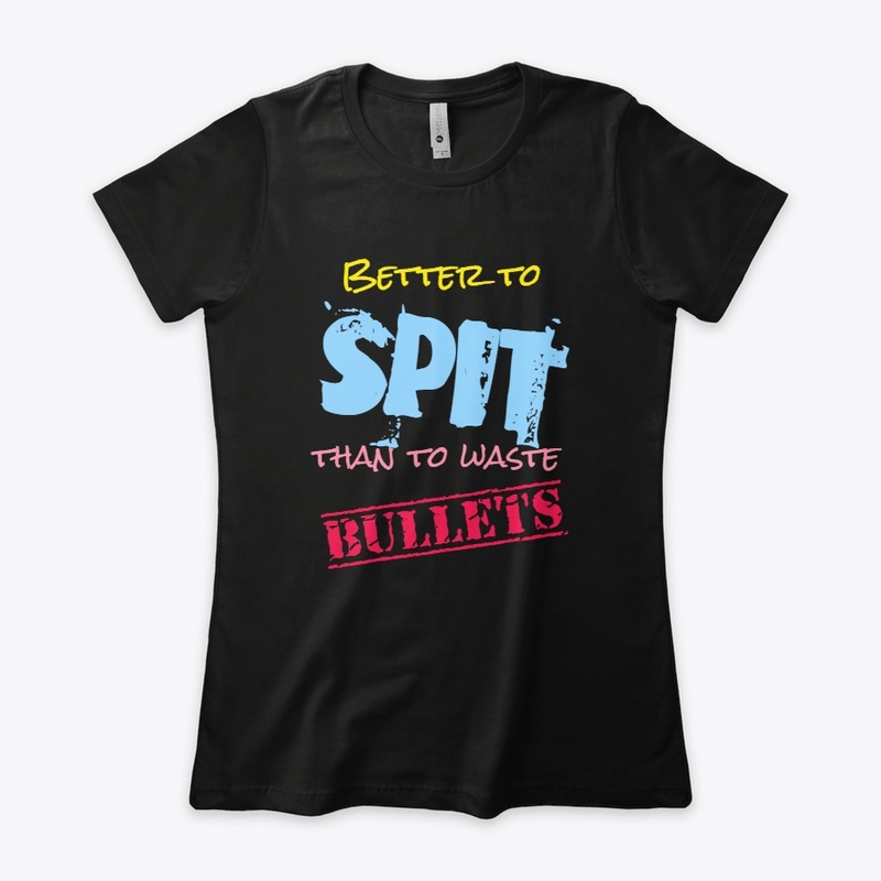 Better to Spit, Than to Spare Bullets