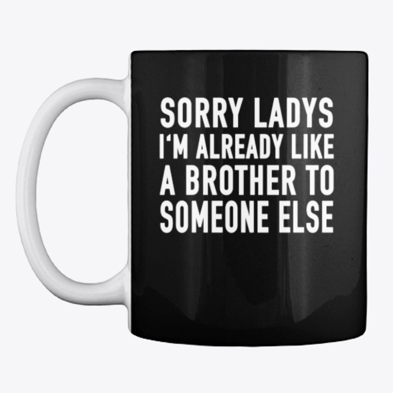 Sorry Ladys Already Brother Someone Else