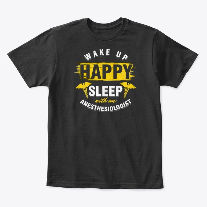 Wake Up Happy Anaesthetics Gift T-Shirt