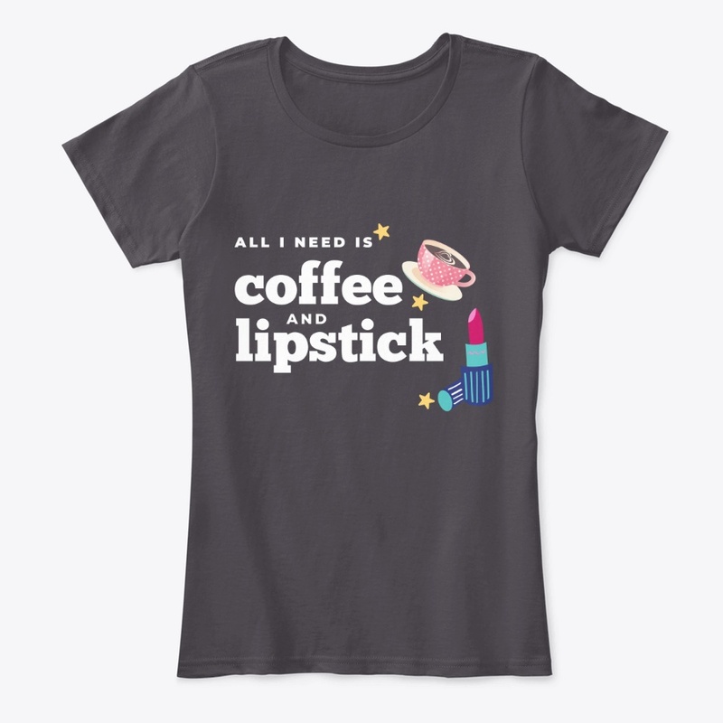 All i need is Coffee and Lipstick Tshirt