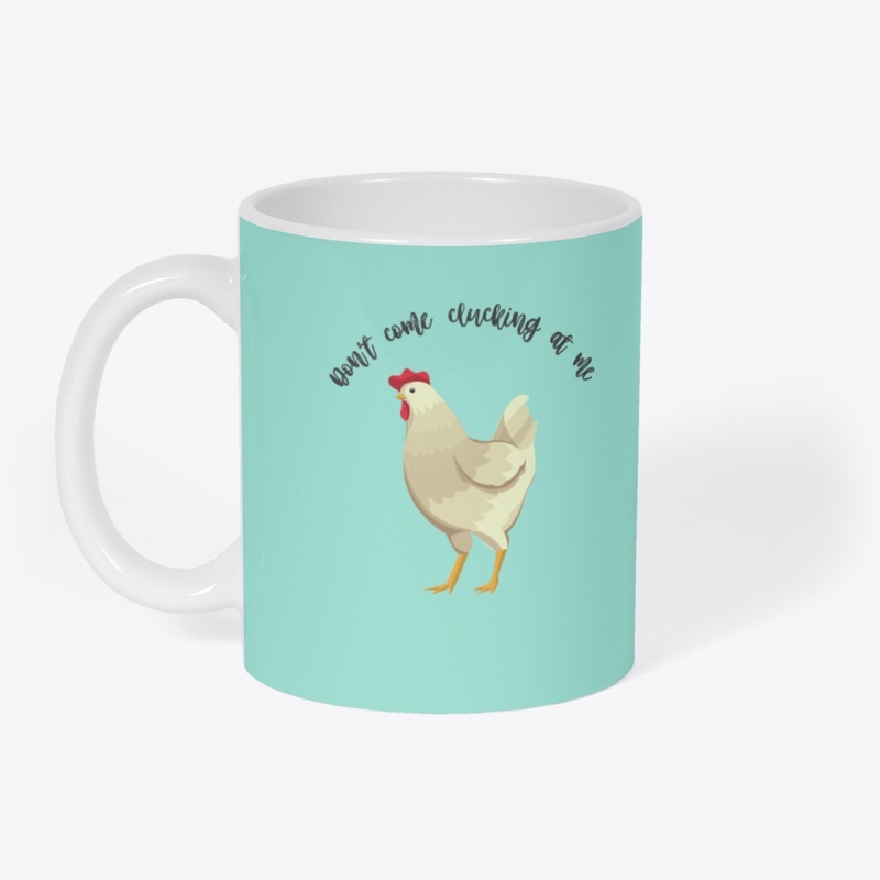 Don't come clucking at me