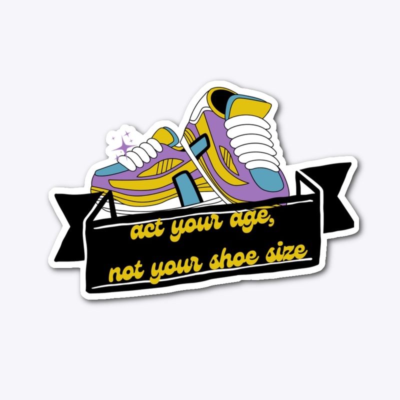 Act Your Age, Not Your Shoe Size