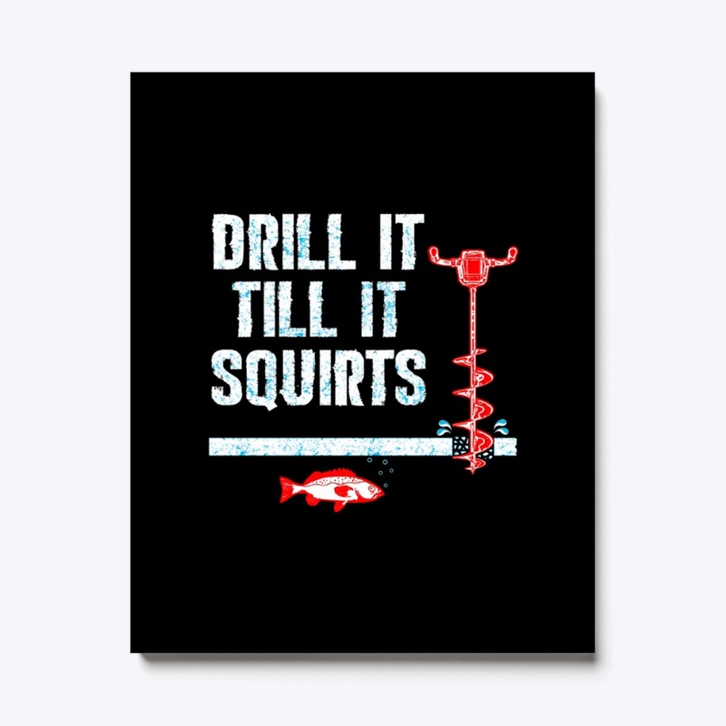 Drill It Till It Squirts Ice Fishing