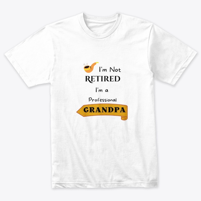 I am not retired: 	FATHERS DAY T SHIRTS