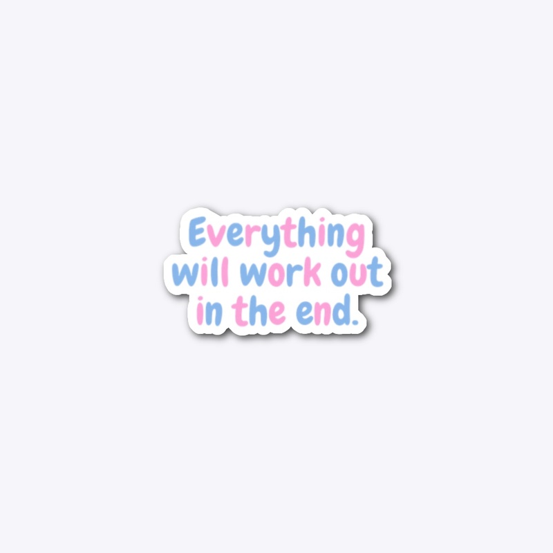Everything Will Work Out in The End