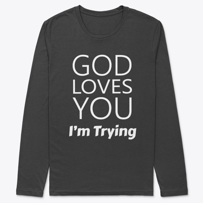 God Loves You I'm Trying