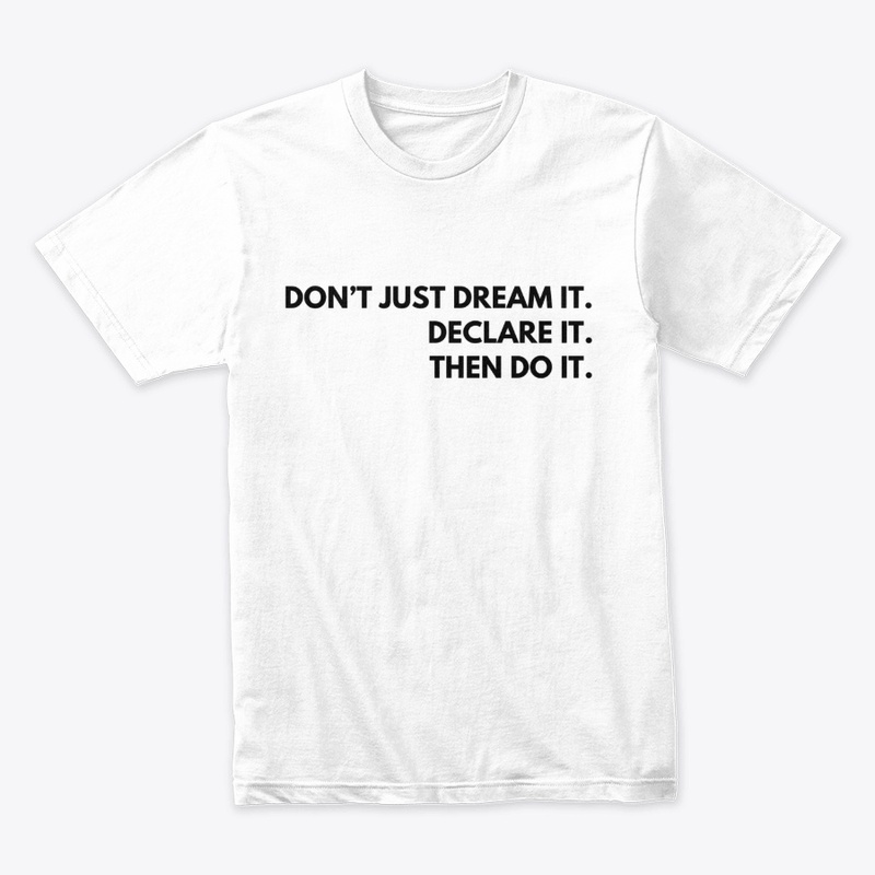Don't Just Dream- Declare it- Then do it