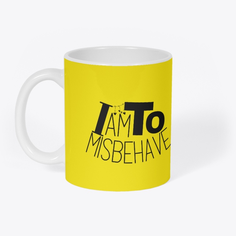 i am to misbehave.