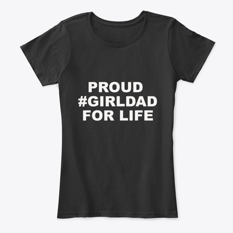 Proud GirlDad For Life T-Shirt