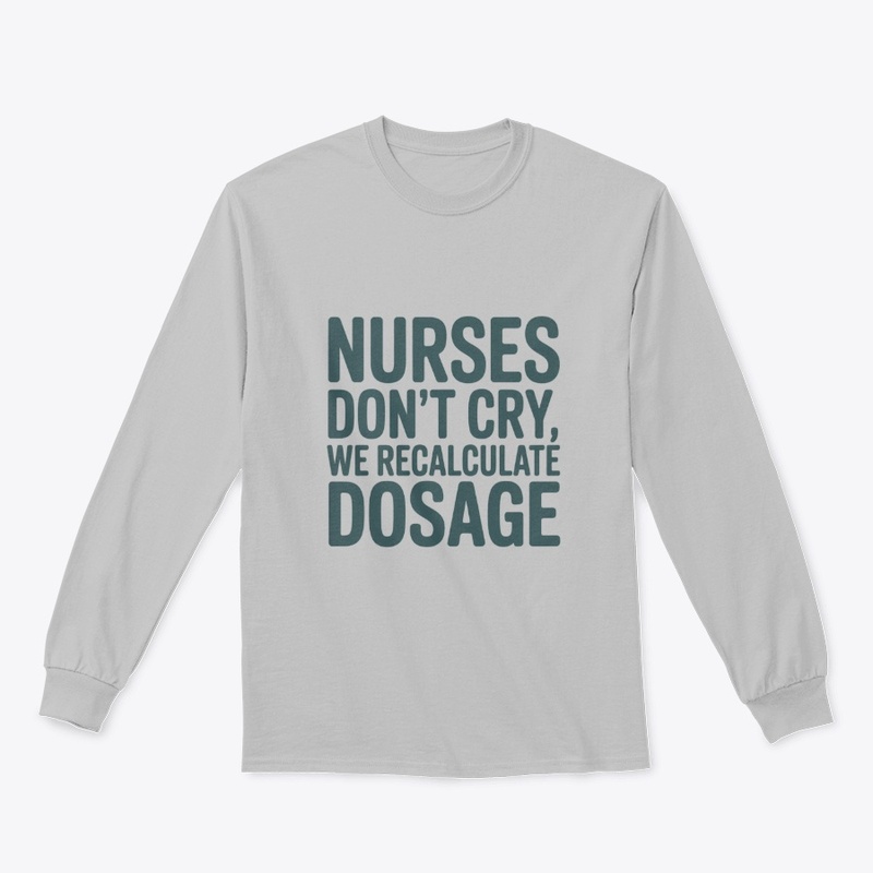 Nurses Don’t Cry, We Recalculate Dosage
