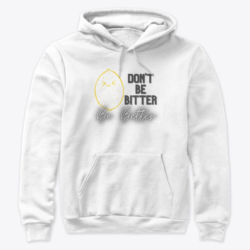 Don't Be Bitter, Be Better