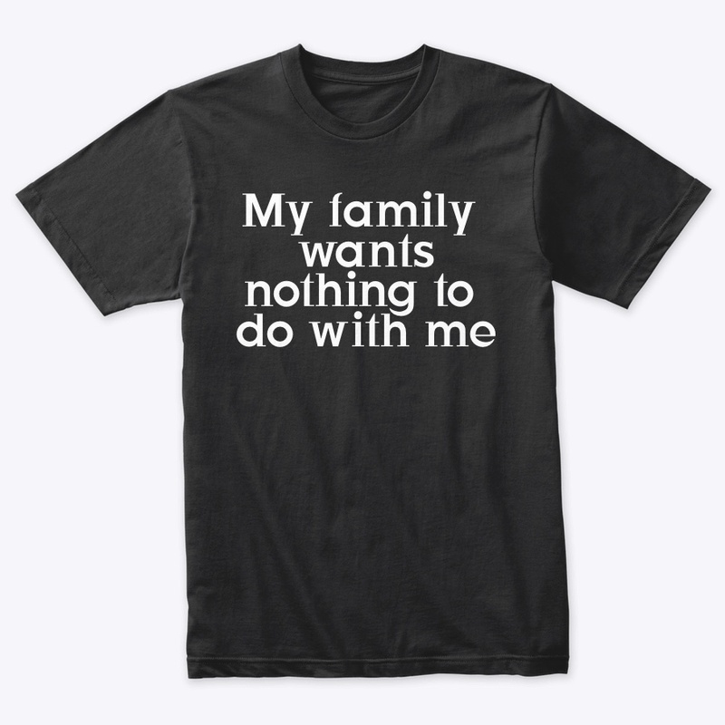 My family wants nothing to do with me