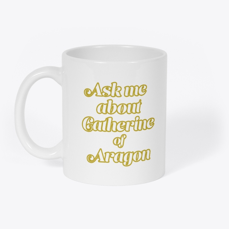 Ask me about Catherine of Aragon