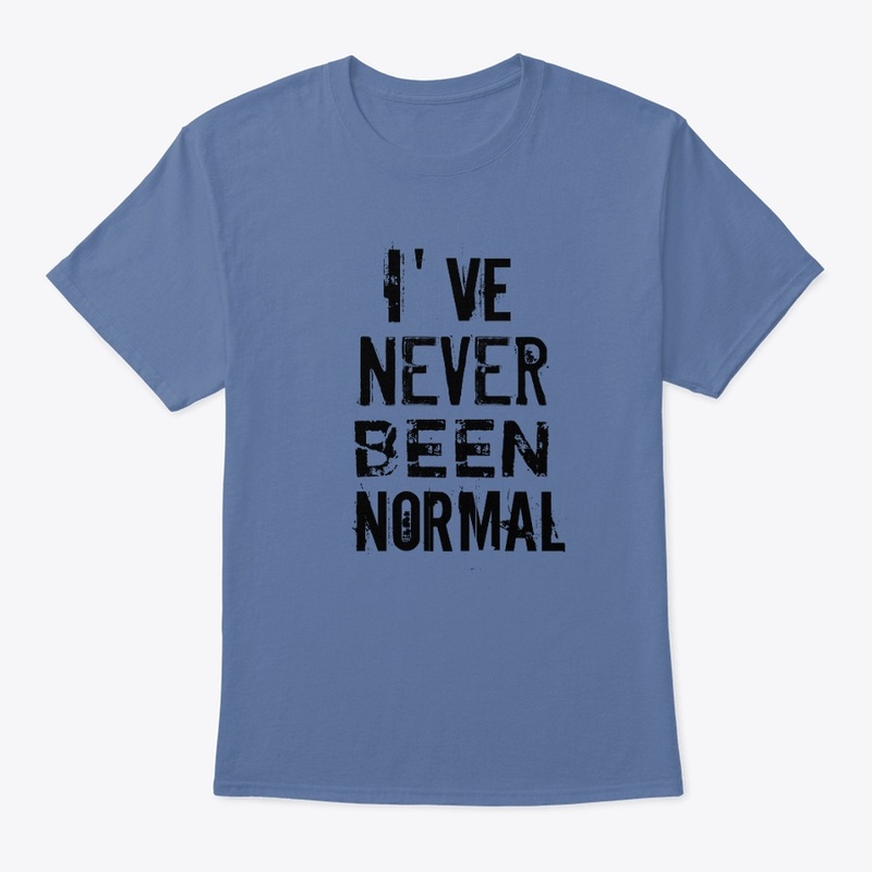 I’ve Never Been Normal T-Shirt
