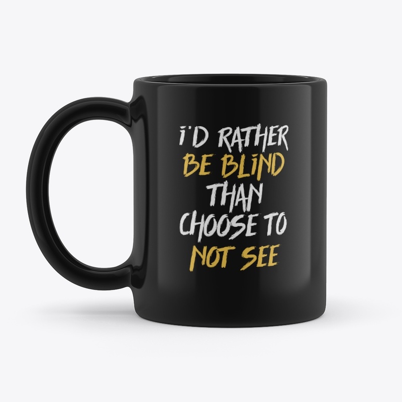 I'd Rather Be Blind Than Choose Not See