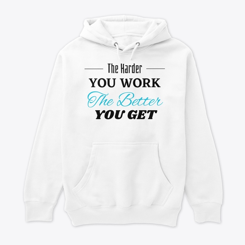 The Harder you Work The Better you get