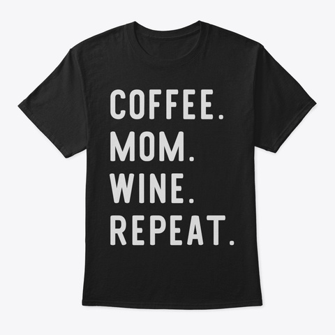 Coffee Mom Wine Repeat  Funny Tshirt For Black T-Shirt Front