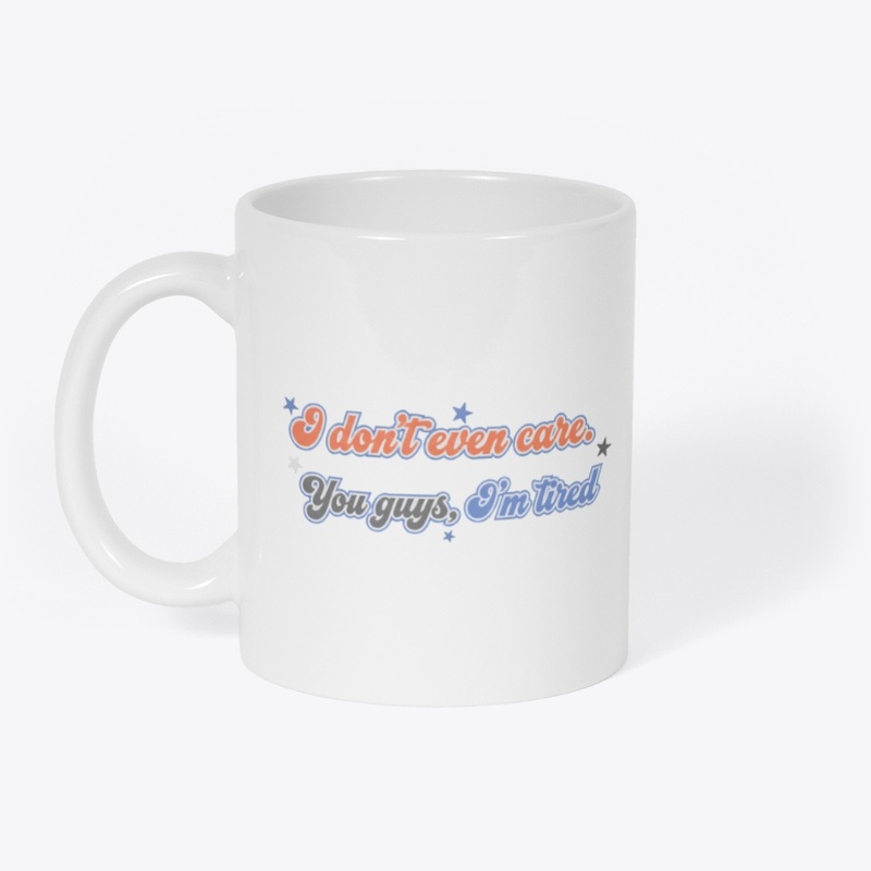 Don't Even Care, You Guys - I'm Tired