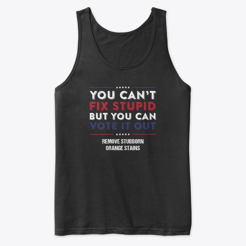 you can't fix stupid but you can vote
